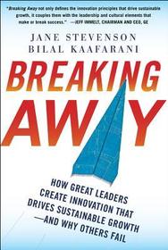Breaking Away: How Great Leaders Create Innovation that Drives Sustainable Growth--and Why Others Fail