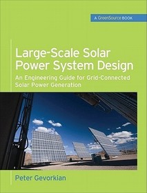 Large-Scale Solar Power System Design (GreenSource Books): An Engineering Guide for Grid-Connected Solar Power Generation Large-Scale Solar Power System Design (GreenSource Books): An Engineering Guide for Grid-Connected Solar Power Generation