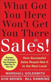 What Got You Here Won't Get You There in Sales:  How Successful Salespeople Take it to the Next Level
