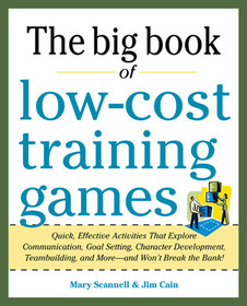 Big Book of Low-Cost Training Games: Quick, Effective Activities that Explore Communication, Goal Setting, Character Development, Teambuilding, and More?And Won?t Break the Bank!