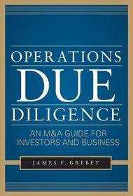 Operations Due Diligence: An M&A Guide for Investors and Business Operations Due Diligence: An M&A Guide for Investors and Business