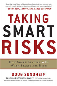 Taking Smart Risks: How Sharp Leaders Win When Stakes are High: How to Embrace the Unknown to Create Business Breakthroughs