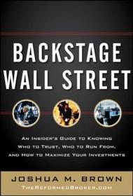 Backstage Wall Street: An Insider?s Guide to Knowing Who to Trust, Who to Run From, and How to Maximize Your Investments
