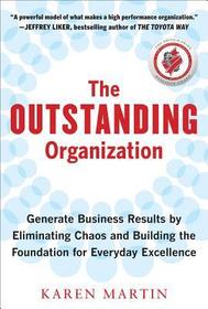 The Outstanding Organization: Generate Business Results by Eliminating Chaos and Building the Foundation for Everyday Excellence The Outstanding Organization: Generate Business Results by Eliminating Chaos and Building the Foundation for Everyday Excellence