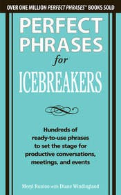 Perfect Phrases for Icebreakers: Hundreds of Ready-to-Use Phrases to Set the Stage for Productive Conversations, Meetings, and Events