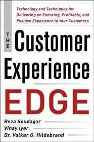 The Customer Experience Edge: Technology and Techniques for Delivering an Enduring, Profitable and Positive Experience to Your Customers The Customer Experience Edge: Technology and Techniques for Delivering an Enduring, Profitable and Positive Experience to Your Customers