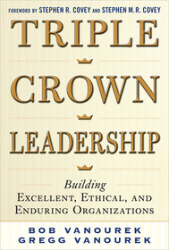 Triple Crown Leadership: Building Excellent, Ethical, and Enduring Organizations Triple Crown Leadership: Building Excellent, Ethical, and Enduring Organizations