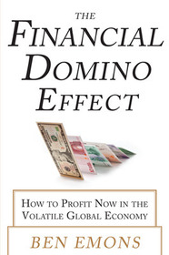 The Financial Domino Effect:  How to Profit Now in the Volatile Global Economy