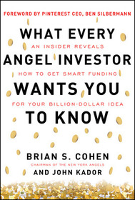 What Every Angel Investor Wants You to Know: An Insider Reveals How to Get Smart Funding for Your Billion Dollar Idea