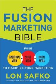 The Fusion Marketing Bible: Fuse Traditional Media, Social Media, & Digital Media to Maximize Marketing