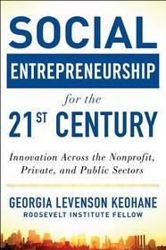 Social Entrepreneurship for the 21st Century: Innovation Across the Nonprofit, Private, and Public Sectors Social Entrepreneurship for the 21st Century: Innovation Across the Nonprofit, Private, and Public Sectors