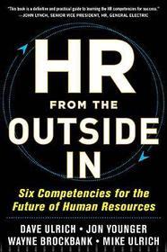 HR from the Outside In: Six Competencies for the Future of Human Resources HR from the Outside In: Six Competencies for the Future of Human Resources