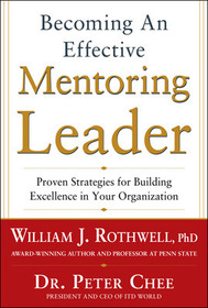 Becoming an Effective Mentoring Leader: Proven Strategies for Building Excellence in Your Organization Becoming an Effective Mentoring Leader: Proven Strategies for Building Excellence in Your Organization