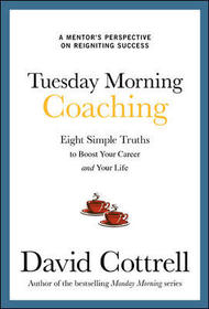 Tuesday Morning Coaching: Eight Simple Truths to Boost Your Career and Your Life Tuesday Morning Coaching: Eight Simple Truths to Boost Your Career and Your Life