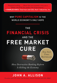 The Financial Crisis and the Free Market Cure:  Why Pure Capitalism is the World Economy###s Only Hope (EBOOK)