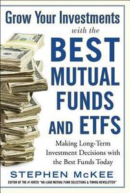 Grow Your Investments with the Best Mutual Funds and ETF’s: Making Long-Term Investment Decisions with the Best Funds Today