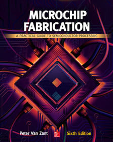 Microchip Fabrication: A Practical Guide to Semiconductor Processing, Sixth Edition: A Practical Guide to Semiconductor Processing