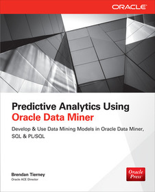 Predictive Analytics Using Oracle Data Miner: Develop & Use Data Mining Models in Oracle Data Miner, SQL & PL/SQL