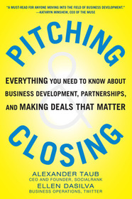 Pitching and Closing: Everything You Need to Know About Business Development, Partnerships, and Making Deals that Matter: Everything You Need to Know About Business Development, Partnerships, and Making Deals That Matter Pitching and Closing: Everything You Need to Know About Business Development, Partnerships, and Making Deals that Matter: Everything You Need to Know About Business Development, Partnerships, and Making Deals That Matter