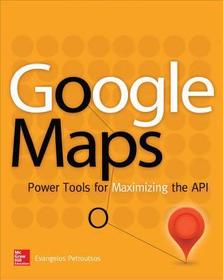 Google Maps: Power Tools for Maximizing the API