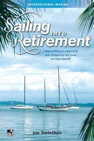 Sailing into Retirement: 7 Ways to Retire on a Boat at 50 with 10 Steps that Will Keep You There Until 80: Seven Ways to Retire on a Boat at 50, with Ten Steps that will Keep You There until 80 Sailing into Retirement: 7 Ways to Retire on a Boat at 50 with 10 Steps that Will Keep You There Until 80: Seven Ways to Retire on a Boat at 50, with Ten Steps that will Keep You There until 80
