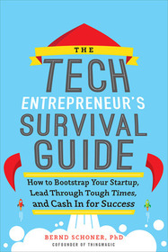 The Tech Entrepreneur's Survival Guide: How to Bootstrap Your Startup, Lead Through Tough Times, and Cash In for Success: How to Bootstrap Your Startup, Lead Through Tough Times, and Cash In for Success
