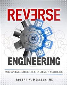 Reverse Engineering: Mechanisms, Structures, Systems & Materials: Mechanisms, Structures, Systems & Materials