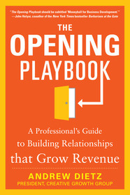 The Opening Playbook: A Professional?s Guide to Building Relationships that Grow Revenue: A Professional's Guide to Building Relationships That Grow Revenue