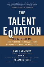 The Talent Equation: Big Data Lessons for Navigating the Skills Gap and Building a Competitive Workforce The Talent Equation: Big Data Lessons for Navigating the Skills Gap and Building a Competitive Workforce