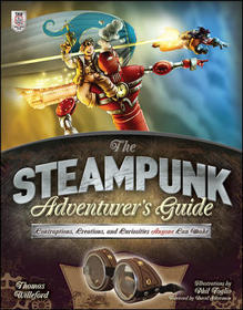 The Steampunk Adventurer's Guide: Contraptions, Creations, and Curiosities Anyone Can Make: Contraptions, Creations, and Curiosities Anyone Can Make
