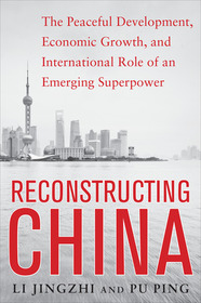 Reconstructing China: The Peaceful Development, Economic Growth, and International Role of an Emerging Super Power: The Peaceful Development, Economic Growth, and International Role of an Emerging Super Power