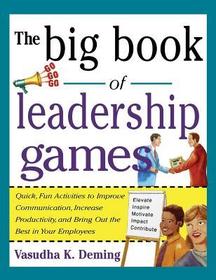 Big Book of Leadership Games: Quick, Fun Activities to Improve Communication, Increase Productivity, and Bring Out the Best in Employees