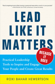 Lead Like it Matters...Because it Does: Practical Leadership Tools to Inspire and Engage Your People and Create Great Results: Practical Leadership Tools to Inspire and Engage Your People and Create Great Results