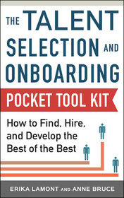 Talent Selection and Onboarding Tool Kit: How to Find, Hire, and Develop the Best of the Best