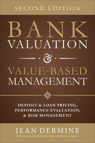 Bank Valuation and Value Based Management: Deposit and Loan Pricing, Performance Evaluation, and Risk, 2nd Edition: Deposit and Loan Pricing, Performance Evaluation and Risk