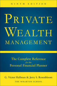 Private Wealth Management: The Complete Reference for the Personal Financial Planner, Ninth Edition: The Complete Reference for the Personal Financial Planner