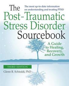 The Post-Traumatic Stress Disorder Sourcebook, Revised and Expanded Second Edition: A Guide to Healing, Recovery, and Growth: A Guide to Healing, Recovery, <BR>and Growth