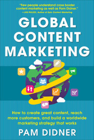Global Content Marketing: How to Create Great Content, Reach More Customers, and Build a Worldwide Marketing Strategy that Works: How to Create Great Content, Reach More Customers, and Build a Worldwide Marketing Strategy That Works