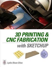 3D Printing and CNC Fabrication with SketchUp 3D Printing and CNC Fabrication with SketchUp