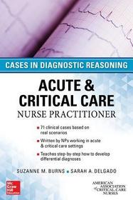 ACUTE & CRITICAL CARE NURSE PRACTITIONER: CASES IN DIAGNOSTIC REASONING: Cases in Diagnostic Reasoning