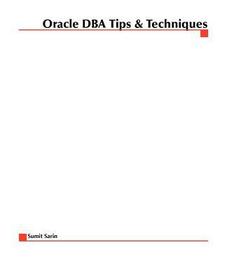 Oracle DBA Tips and Techniques: Real-World Approaches to Administering Oracle Databases