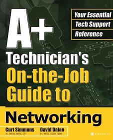 A+ Technician's On-The-Job Guide to Networking