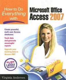 How to Do Everything with Microsoft Office Access 2007 How to Do Everything with Microsoft Office Access 2007