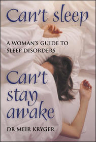 Can't Sleep, Can't Stay Awake: A Woman's Guide to Sleep Disorders: A Woman’s Guide to Sleep Disorders