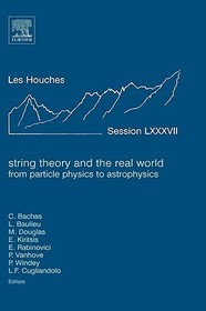 String Theory and the Real World: From particle physics to astrophysics: Lecture Notes of the Les Houches Summer School 2007