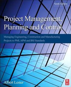 Project Management, Planning and Control: Managing Engineering, Construction and Manufacturing Projects to PMI, APM and BSI Standards Project Management, Planning and Control: Managing Engineering, Construction and Manufacturing Projects to PMI, APM and BSI Standards