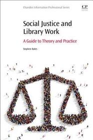 Social Justice and Library Work: A Guide to Theory and Practice Social Justice and Library Work: A Guide to Theory and Practice
