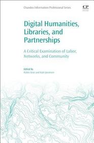 Digital Humanities, Libraries, and Partnerships: A Critical Examination of Labor, Networks, and Community