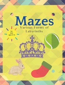Mazes for Kids Ages 8-12: Maze Puzzle Books An Amazing Maze Activity Book for Kids (Maze Books for Kids); Hours of Fun with Challenging Mazes.