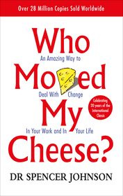 Who Moved My Cheese: An Amazing Way to Deal With Change In Your Work and In Your Life. Foreword by Kenneth Blanchard